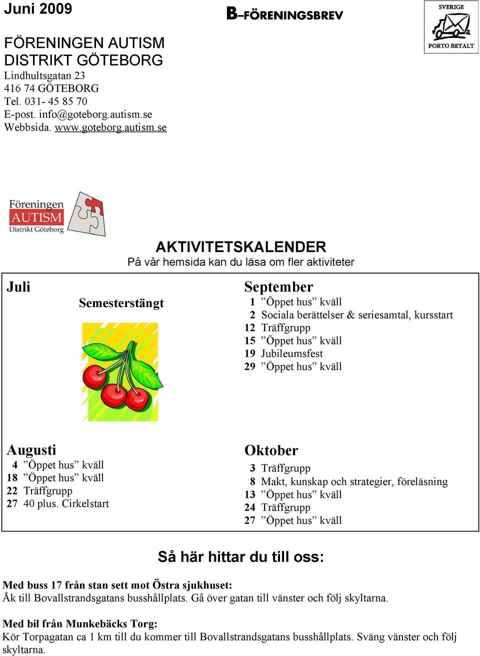 se AKTIVITETSKALENDER På vår hemsida kan du läsa om fler aktiviteter Juli Semesterstängt September 1 Öppet hus kväll 2 Sociala berättelser & seriesamtal, kursstart 12 Träffgrupp 15 Öppet hus kväll 19