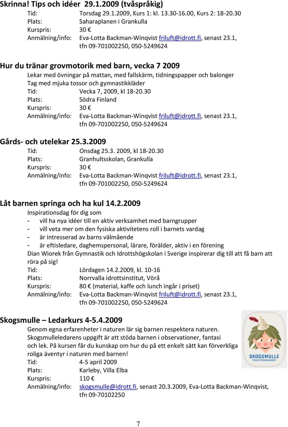 1, tfn 09 701002250, 050 5249624 Hur du tränar grovmotorik med barn, vecka 7 2009 Lekar med övningar på mattan, med fallskärm, tidningspapper och balonger Tag med mjuka tossor och gymnastikkläder