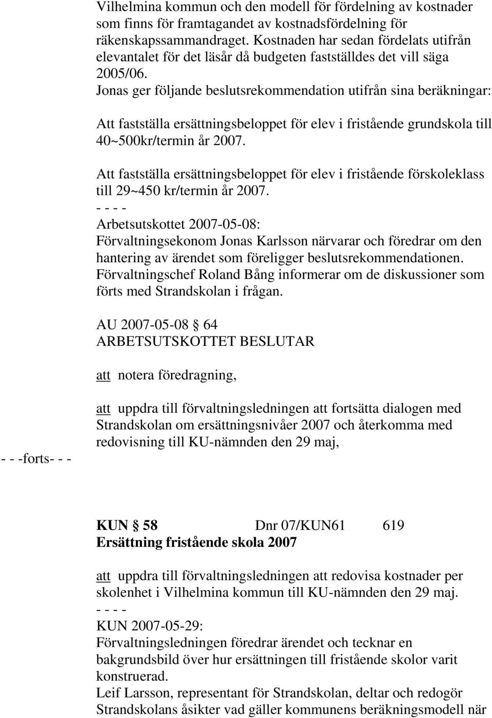 Jonas ger följande beslutsrekommendation utifrån sina beräkningar: Att fastställa ersättningsbeloppet för elev i fristående grundskola till 40~500kr/termin år 2007.