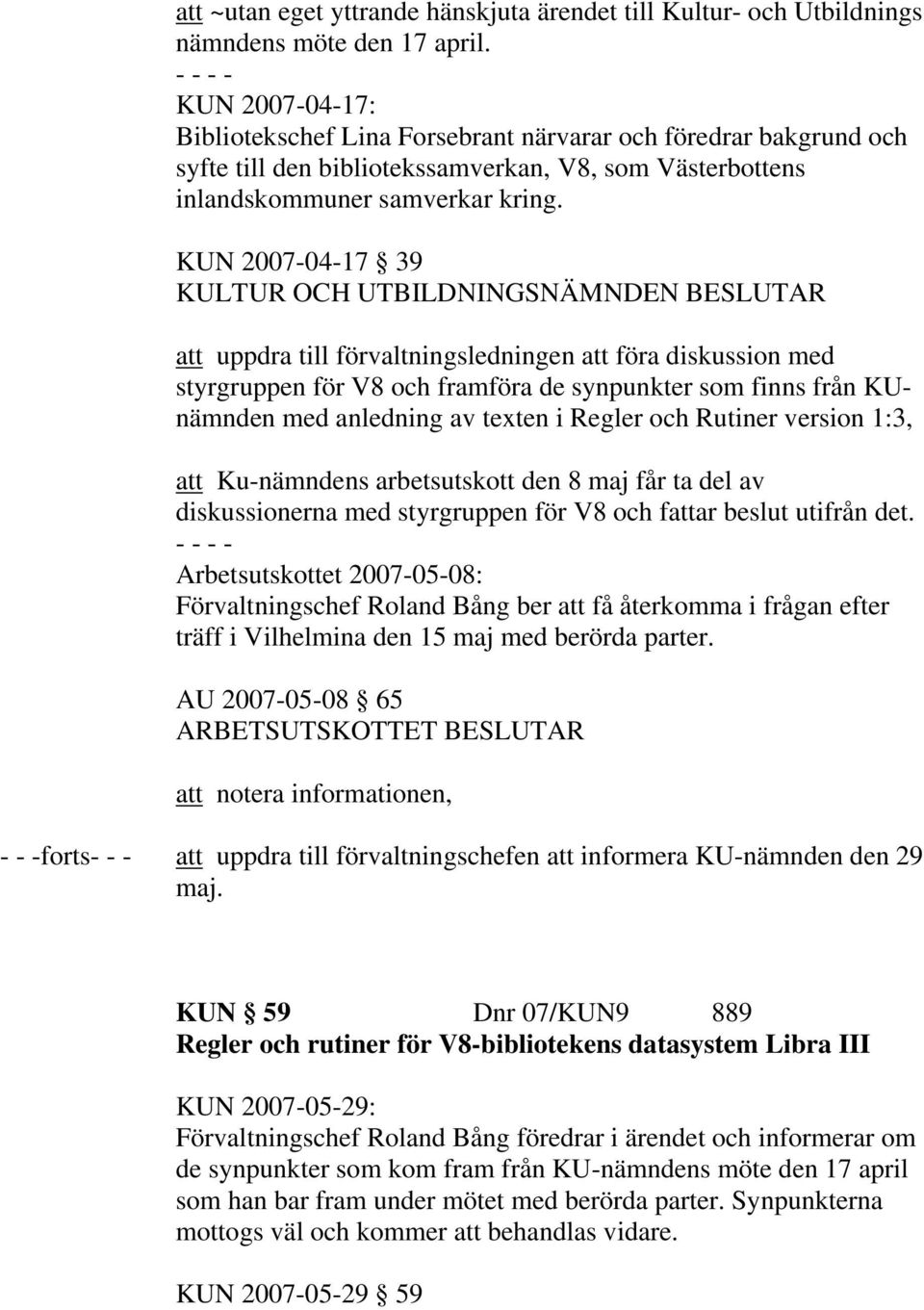 KUN 2007-04-17 39 att uppdra till förvaltningsledningen att föra diskussion med styrgruppen för V8 och framföra de synpunkter som finns från KUnämnden med anledning av texten i Regler och Rutiner