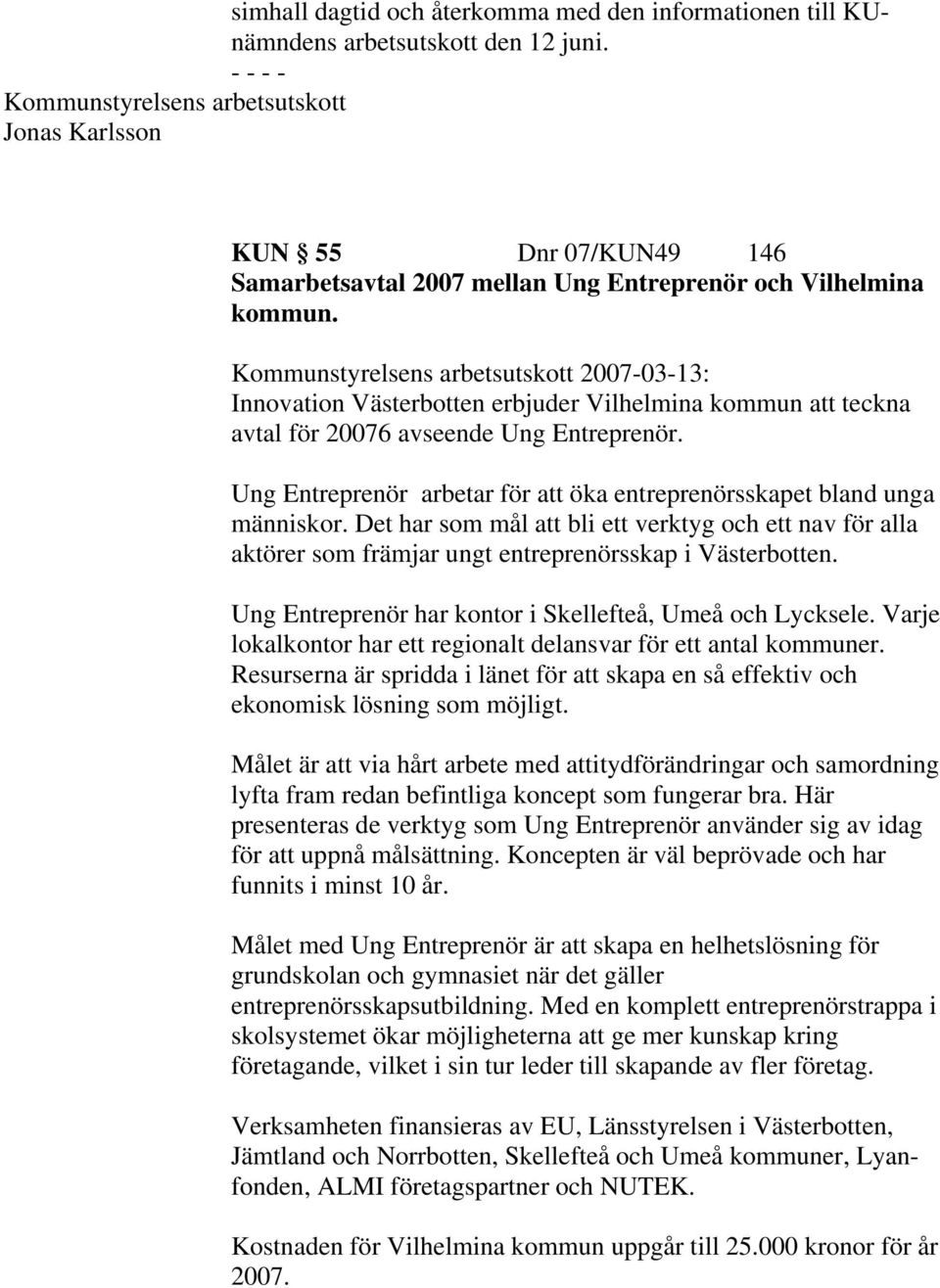 Kommunstyrelsens arbetsutskott 2007-03-13: Innovation Västerbotten erbjuder Vilhelmina kommun att teckna avtal för 20076 avseende Ung Entreprenör.