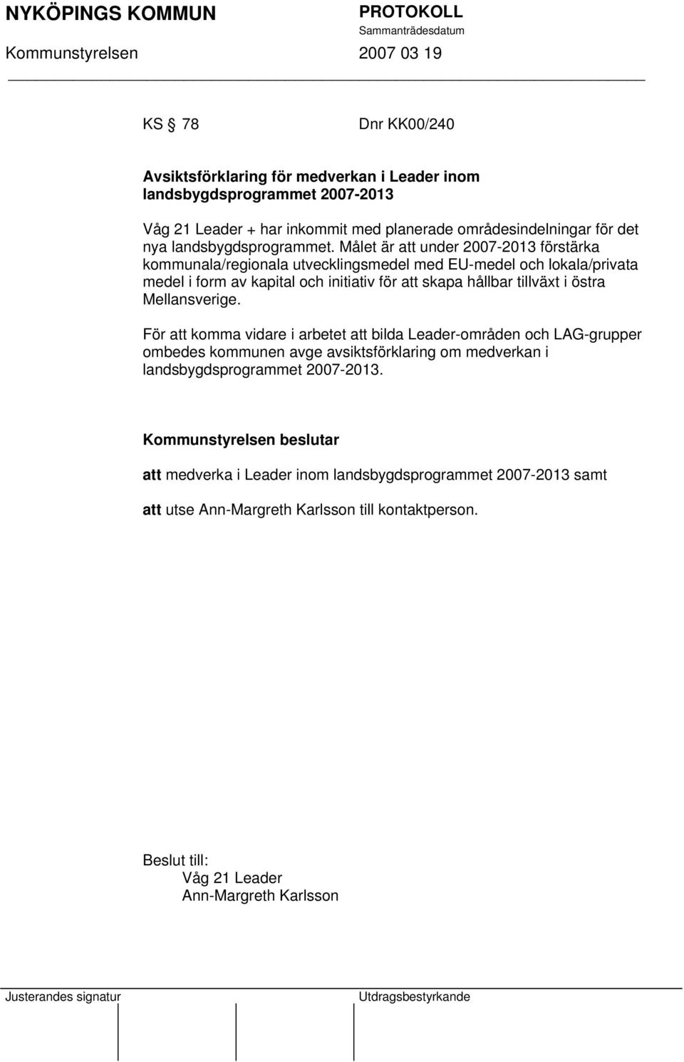 Målet är att under 2007-2013 förstärka kommunala/regionala utvecklingsmedel med EU-medel och lokala/privata medel i form av kapital och initiativ för att skapa hållbar tillväxt i