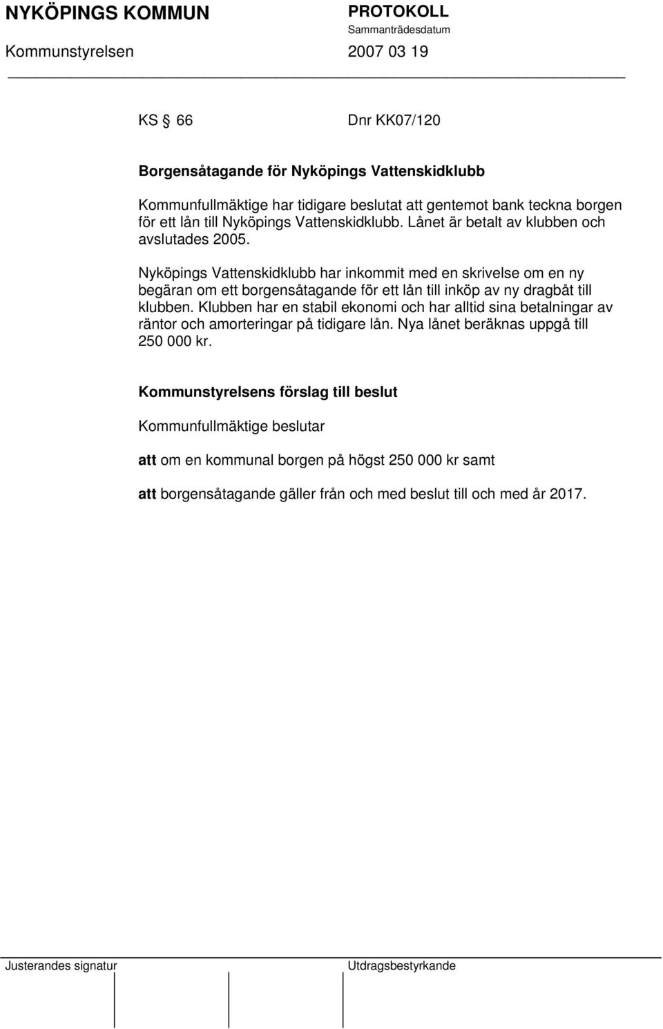 Nyköpings Vattenskidklubb har inkommit med en skrivelse om en ny begäran om ett borgensåtagande för ett lån till inköp av ny dragbåt till klubben.