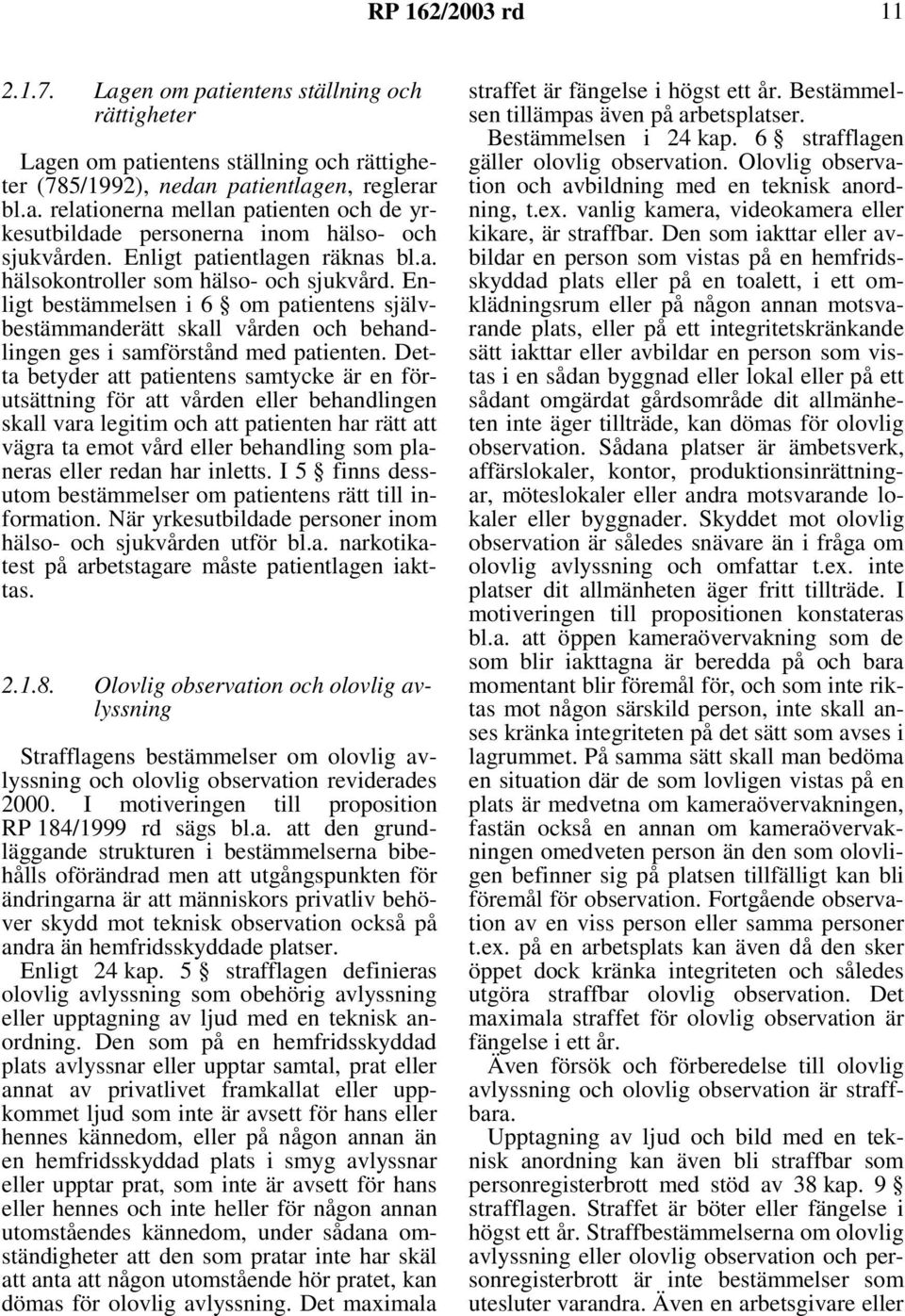 Detta betyder att patientens samtycke är en förutsättning för att vården eller behandlingen skall vara legitim och att patienten har rätt att vägra ta emot vård eller behandling som planeras eller