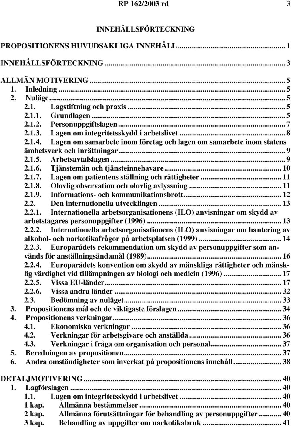 1.5. Arbetsavtalslagen... 9 2.1.6. Tjänstemän och tjänsteinnehavare... 10 2.1.7. Lagen om patientens ställning och rättigheter... 11 2.1.8. Olovlig observation och olovlig avlyssning... 11 2.1.9. Informations- och kommunikationsbrott.