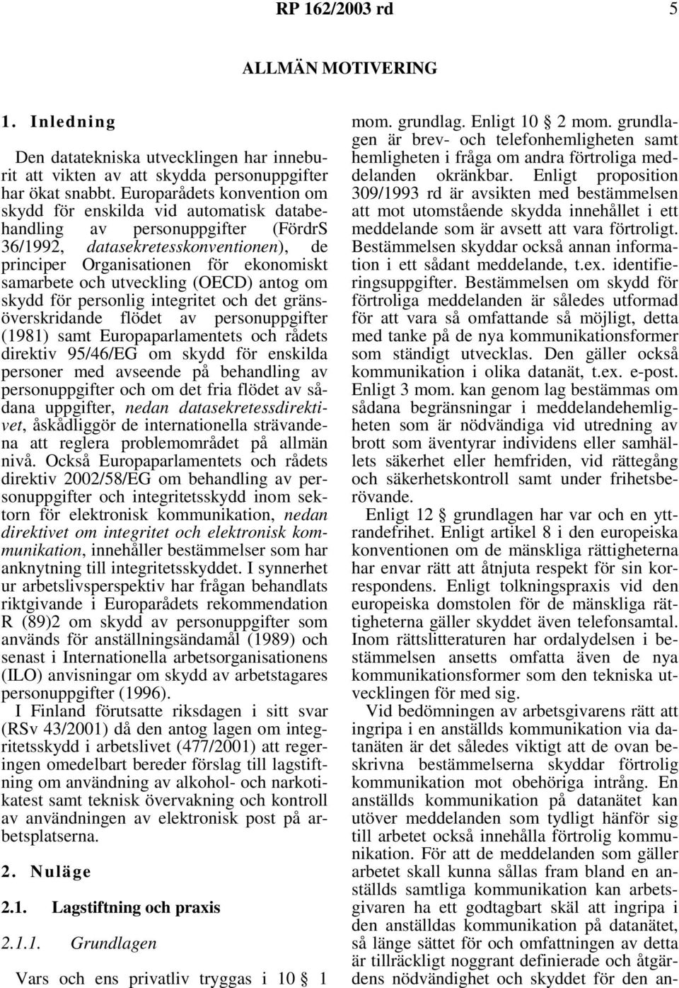 utveckling (OECD) antog om skydd för personlig integritet och det gränsöverskridande flödet av personuppgifter (1981) samt Europaparlamentets och rådets direktiv 95/46/EG om skydd för enskilda