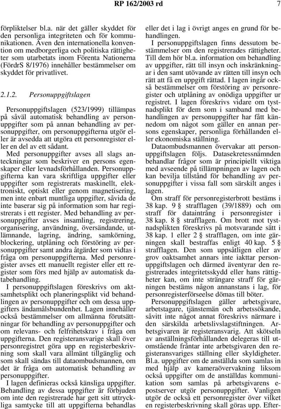 1.2. Personuppgiftslagen Personuppgiftslagen (523/1999) tillämpas på såväl automatisk behandling av personuppgifter som på annan behandling av personuppgifter, om personuppgifterna utgör eller är