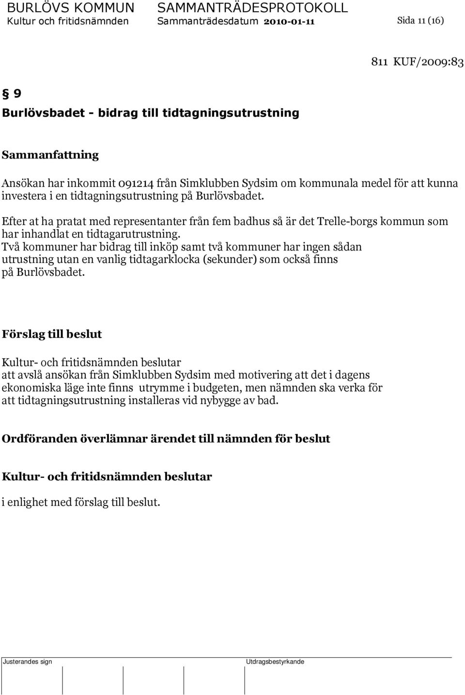 Efter at ha pratat med representanter från fem badhus så är det Trelle-borgs kommun som har inhandlat en tidtagarutrustning.