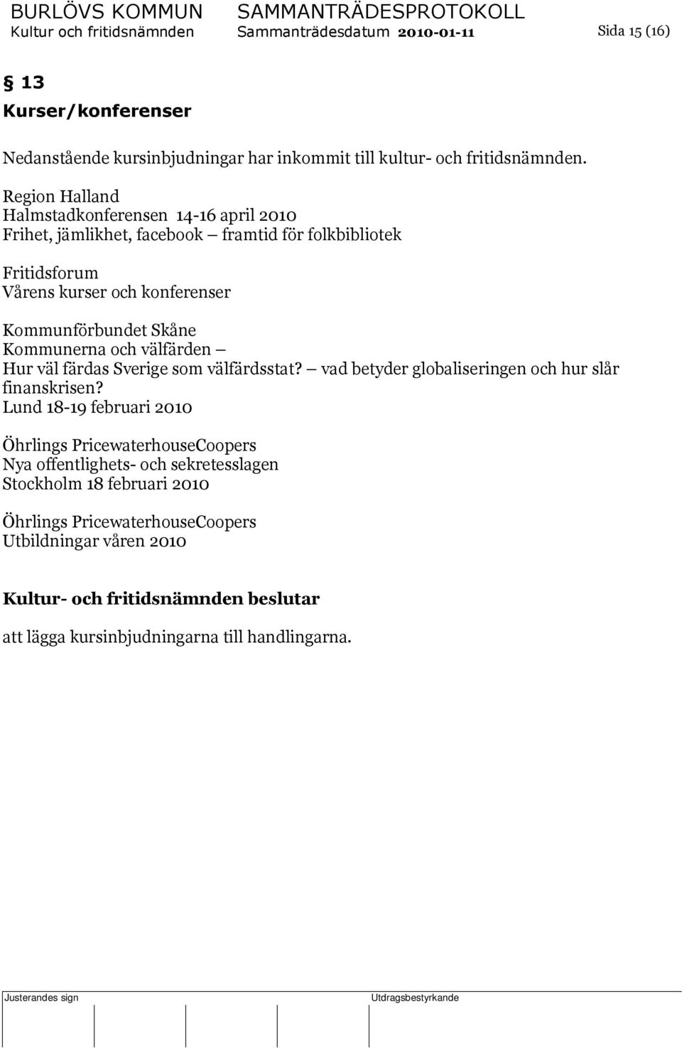 Kommunerna och välfärden Hur väl färdas Sverige som välfärdsstat? vad betyder globaliseringen och hur slår finanskrisen?