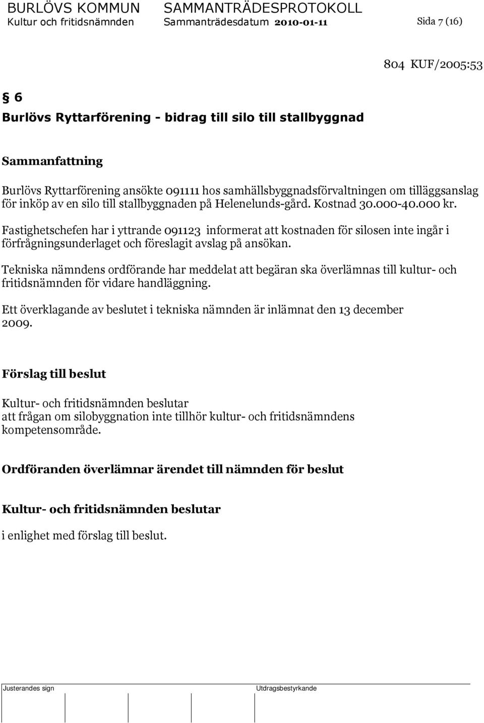 Fastighetschefen har i yttrande 091123 informerat att kostnaden för silosen inte ingår i förfrågningsunderlaget och föreslagit avslag på ansökan.