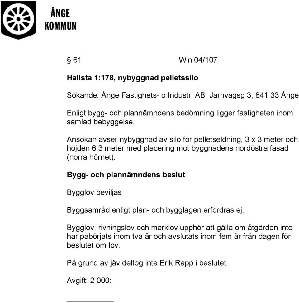 Ansökan avser nybyggnad av silo för pelletseldning, 3 x 3 meter och höjden 6,3 meter med placering mot byggnadens nordöstra fasad (norra hörnet).