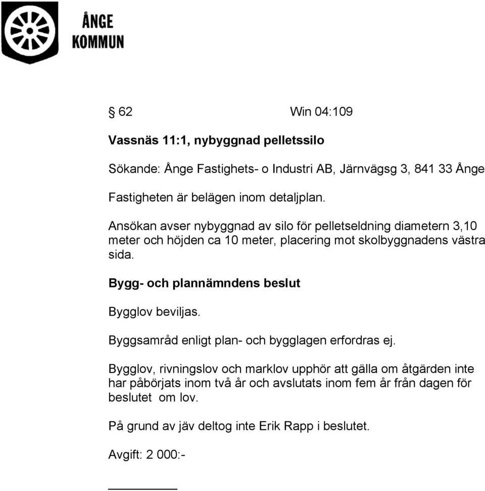 Ansökan avser nybyggnad av silo för pelletseldning diametern 3,10 meter och höjden ca 10 meter, placering mot skolbyggnadens västra sida.