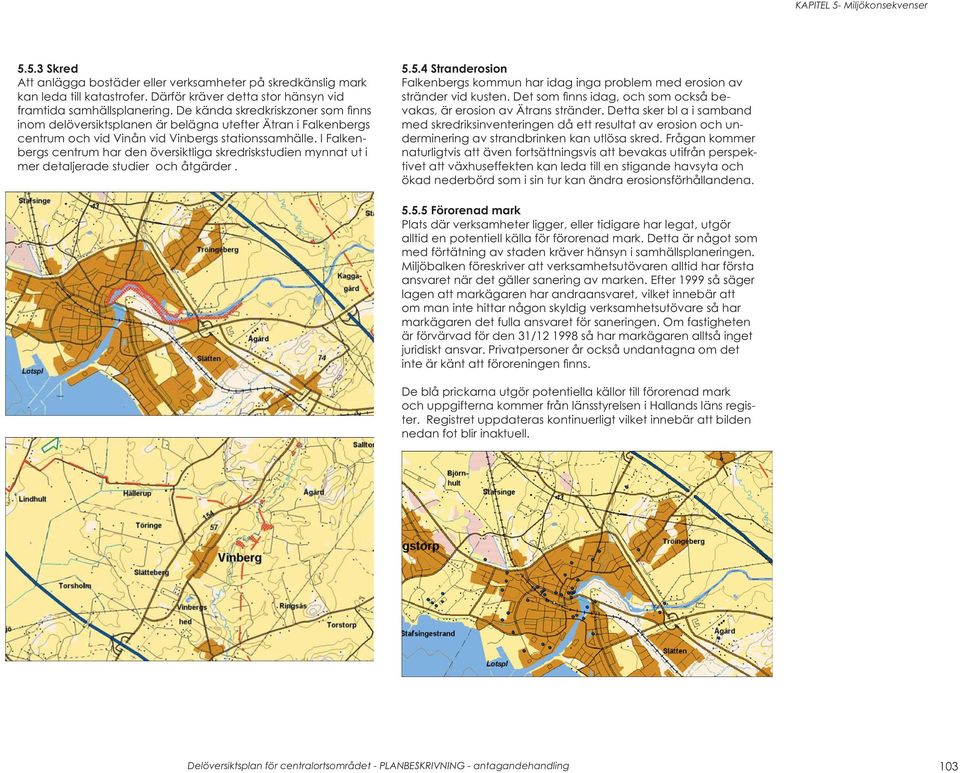 I Falkenbergs centrum har den översiktliga skredriskstudien mynnat ut i mer detaljerade studier och åtgärder. 5.