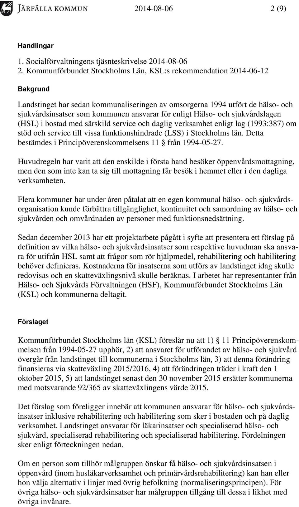 enligt Hälso- och sjukvårdslagen (HSL) i bostad med särskild service och daglig verksamhet enligt lag (1993:387) om stöd och service till vissa funktionshindrade (LSS) i Stockholms län.