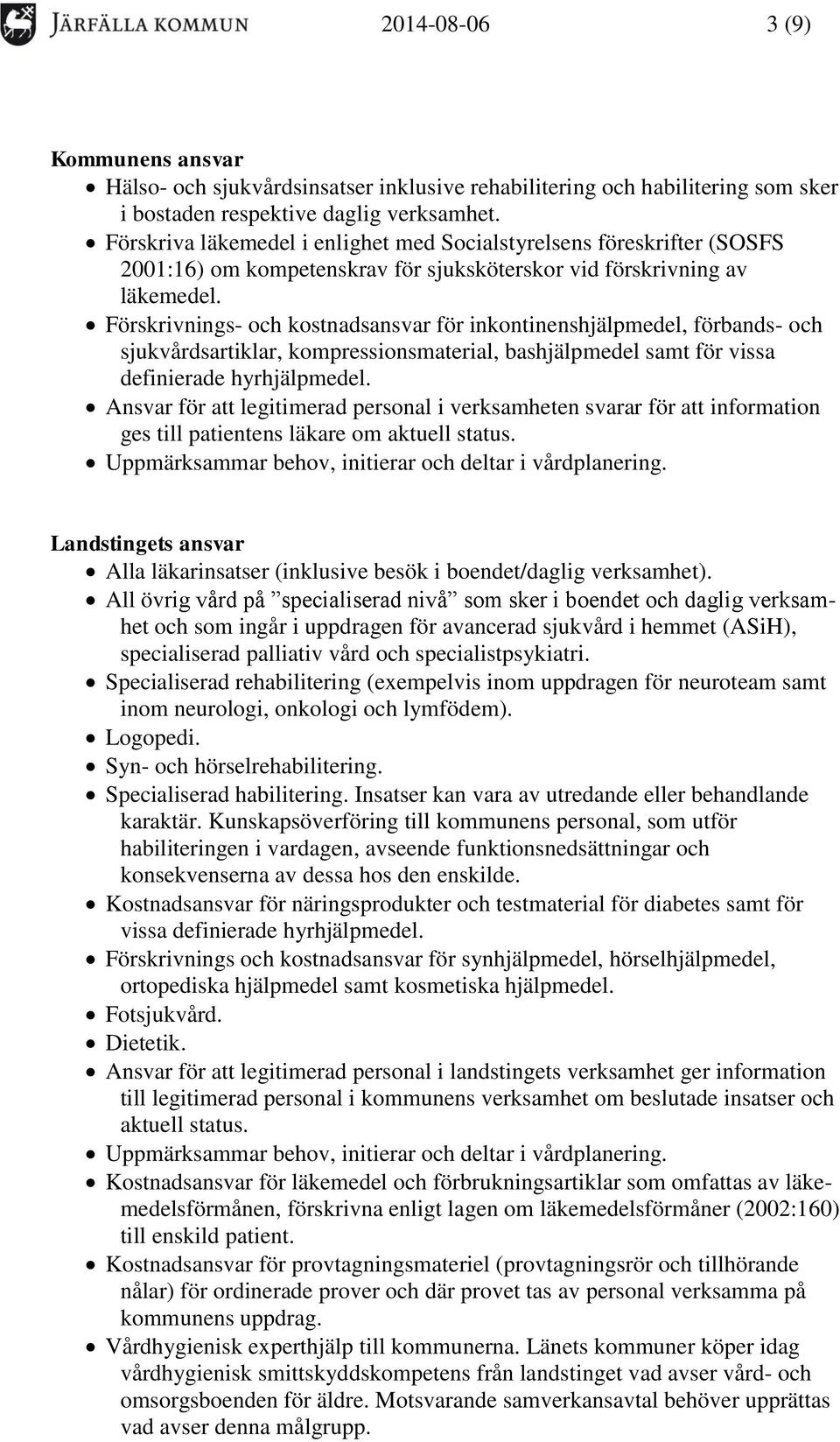 Förskrivnings- och kostnadsansvar för inkontinenshjälpmedel, förbands- och sjukvårdsartiklar, kompressionsmaterial, bashjälpmedel samt för vissa definierade hyrhjälpmedel.