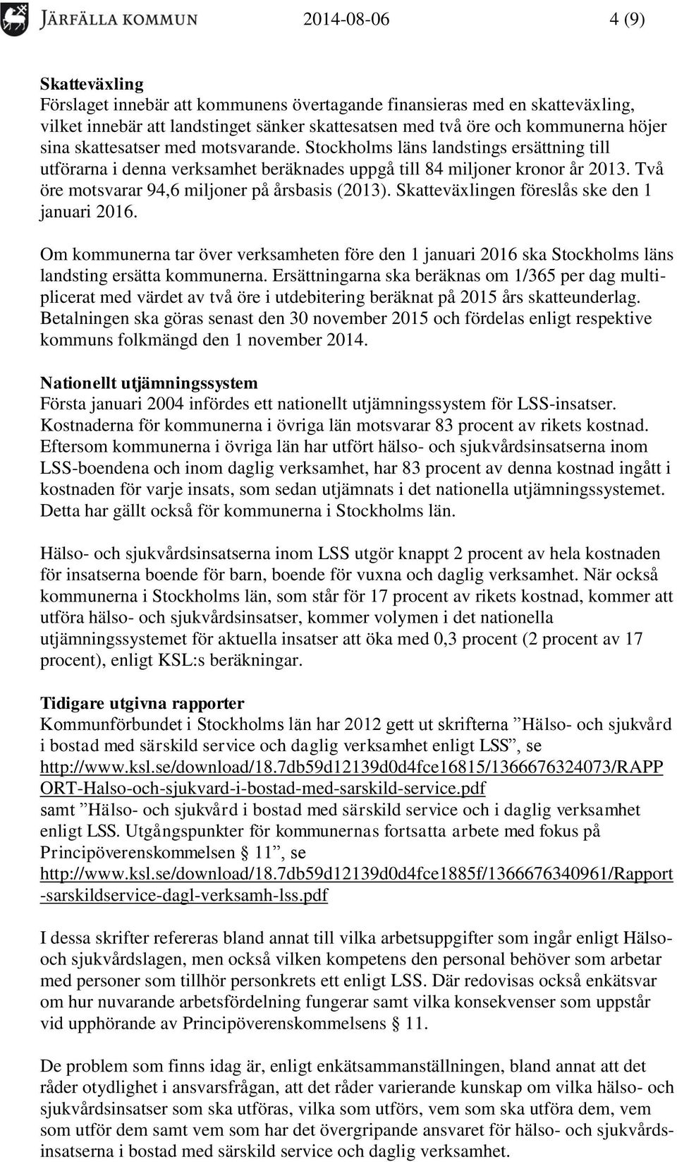 Två öre motsvarar 94,6 miljoner på årsbasis (2013). Skatteväxlingen föreslås ske den 1 januari 2016.