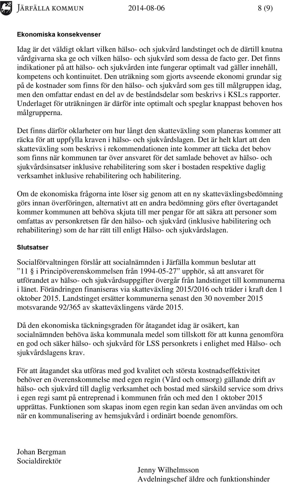 Den uträkning som gjorts avseende ekonomi grundar sig på de kostnader som finns för den hälso- och sjukvård som ges till målgruppen idag, men den omfattar endast en del av de beståndsdelar som