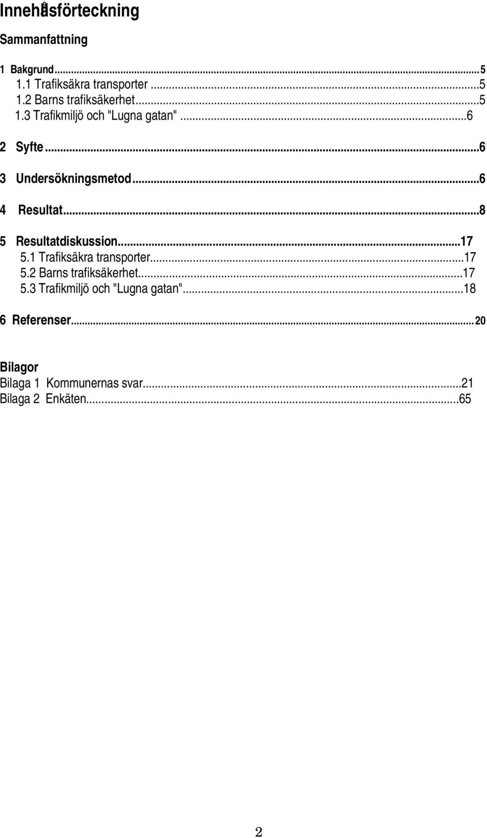 ..8 5 Resultatdiskussion...17 5.1 Trafiksäkra transporter...17 5.2 Barns trafiksäkerhet...17 5.3 Trafikmiljö och "Lugna gatan".