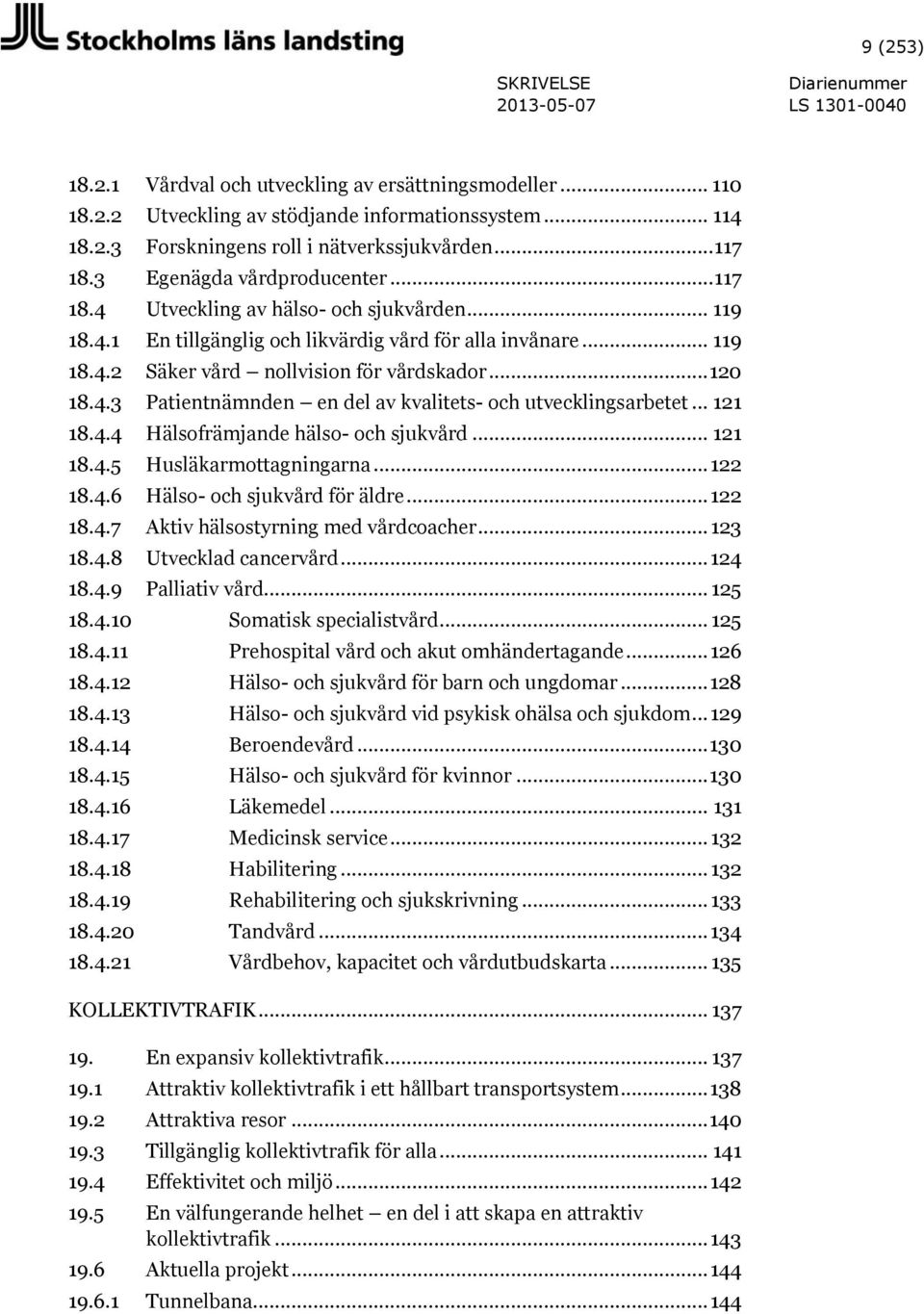 4.3 Patientnämnden en del av kvalitets- och utvecklingsarbetet... 121 18.4.4 Hälsofrämjande hälso- och sjukvård... 121 18.4.5 Husläkarmottagningarna... 122 18.4.6 Hälso- och sjukvård för äldre.