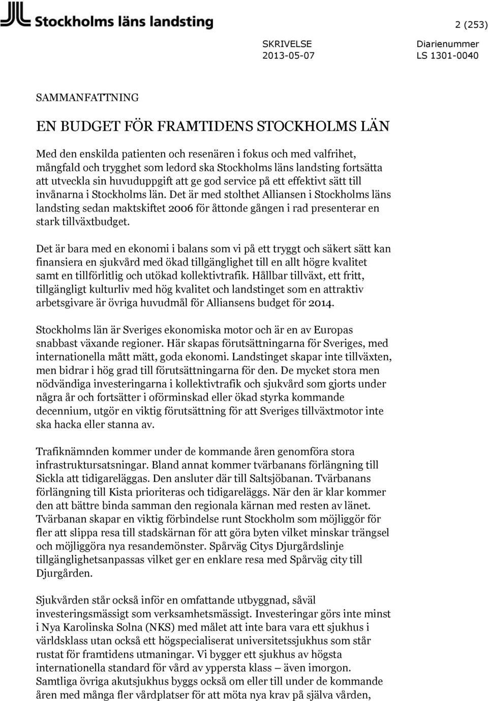 Det är med stolthet Alliansen i Stockholms läns landsting sedan maktskiftet 2006 för åttonde gången i rad presenterar en stark tillväxtbudget.