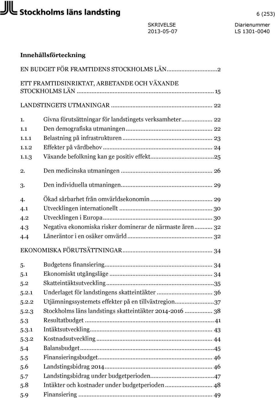 .. 25 2. Den medicinska utmaningen... 26 3. Den individuella utmaningen... 29 4. Ökad sårbarhet från omvärldsekonomin... 29 4.1 Utvecklingen internationellt... 30 4.