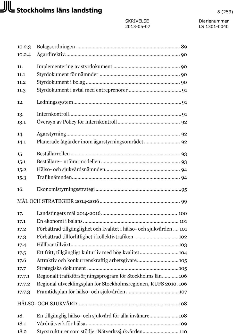 Beställarrollen... 93 15.1 Beställare utförarmodellen... 93 15.2 Hälso- och sjukvårdsnämnden... 94 15.3 Trafiknämnden... 94 16. Ekonomistyrningsstrategi... 95 MÅL OCH STRATEGIER 2014-2016... 99 17.