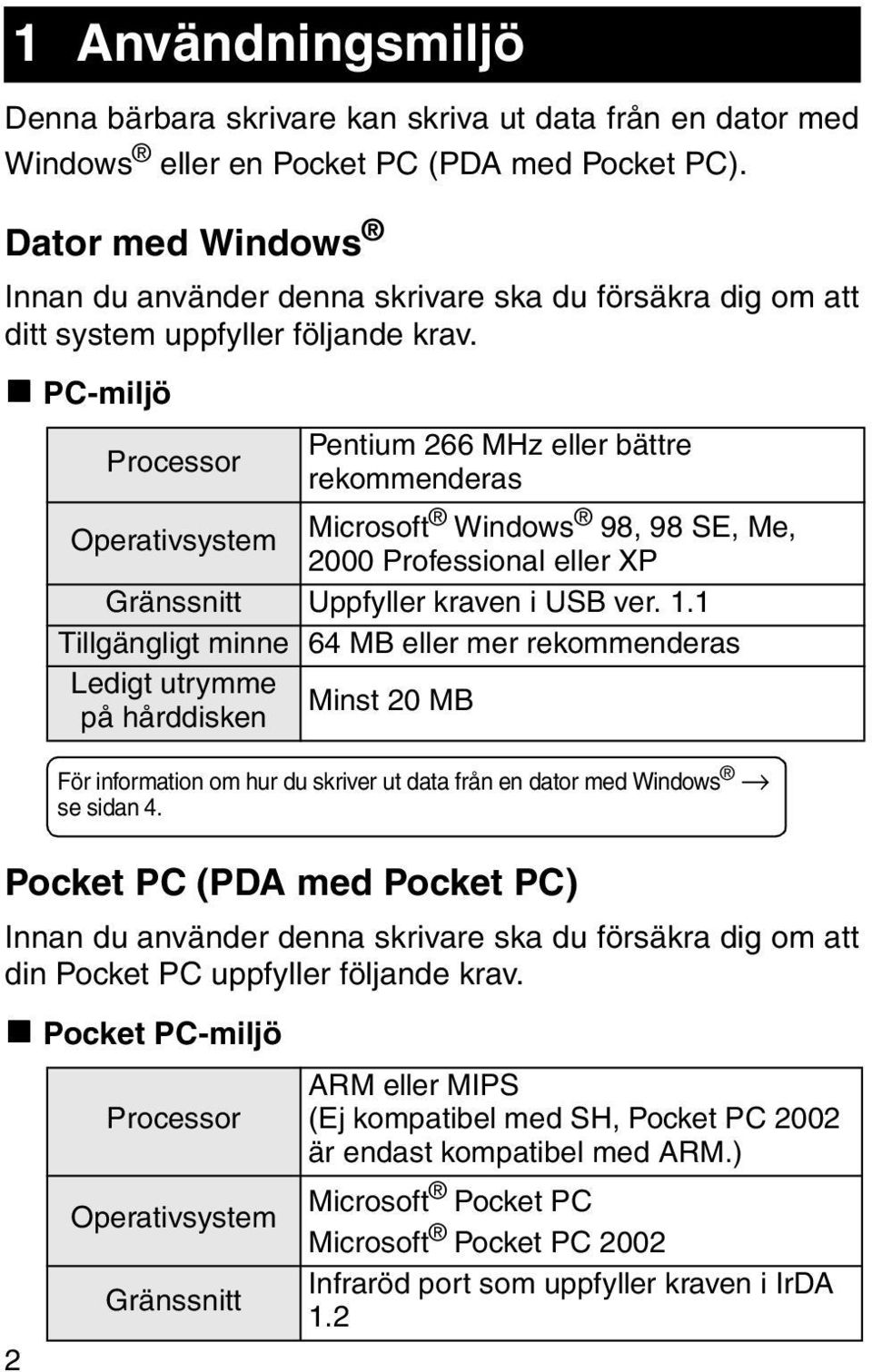 " PC-miljö Pocket PC (PDA med Pocket PC) Innan du använder denna skrivare ska du försäkra dig om att din Pocket PC uppfyller följande krav.