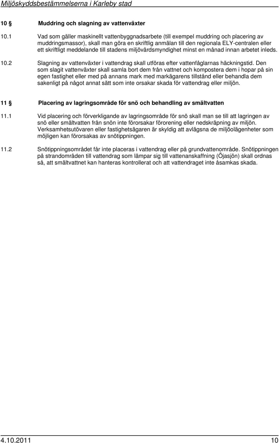 meddelande till stadens miljövårdsmyndighet minst en månad innan arbetet inleds. 10.2 Slagning av vattenväxter i vattendrag skall utföras efter vattenfåglarnas häckningstid.