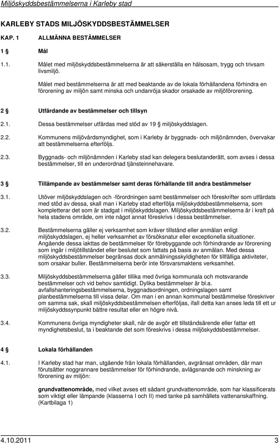 2 Utfärdande av bestämmelser och tillsyn 2.1. Dessa bestämmelser utfärdas med stöd av 19 miljöskyddslagen. 2.2. Kommunens miljövårdsmyndighet, som i Karleby är byggnads- och miljönämnden, övervakar att bestämmelserna efterföljs.