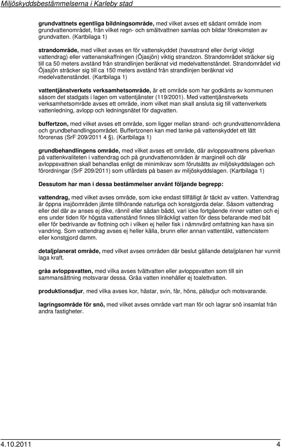 Strandområdet sträcker sig till ca 50 meters avstånd från strandlinjen beräknat vid medelvattenståndet.