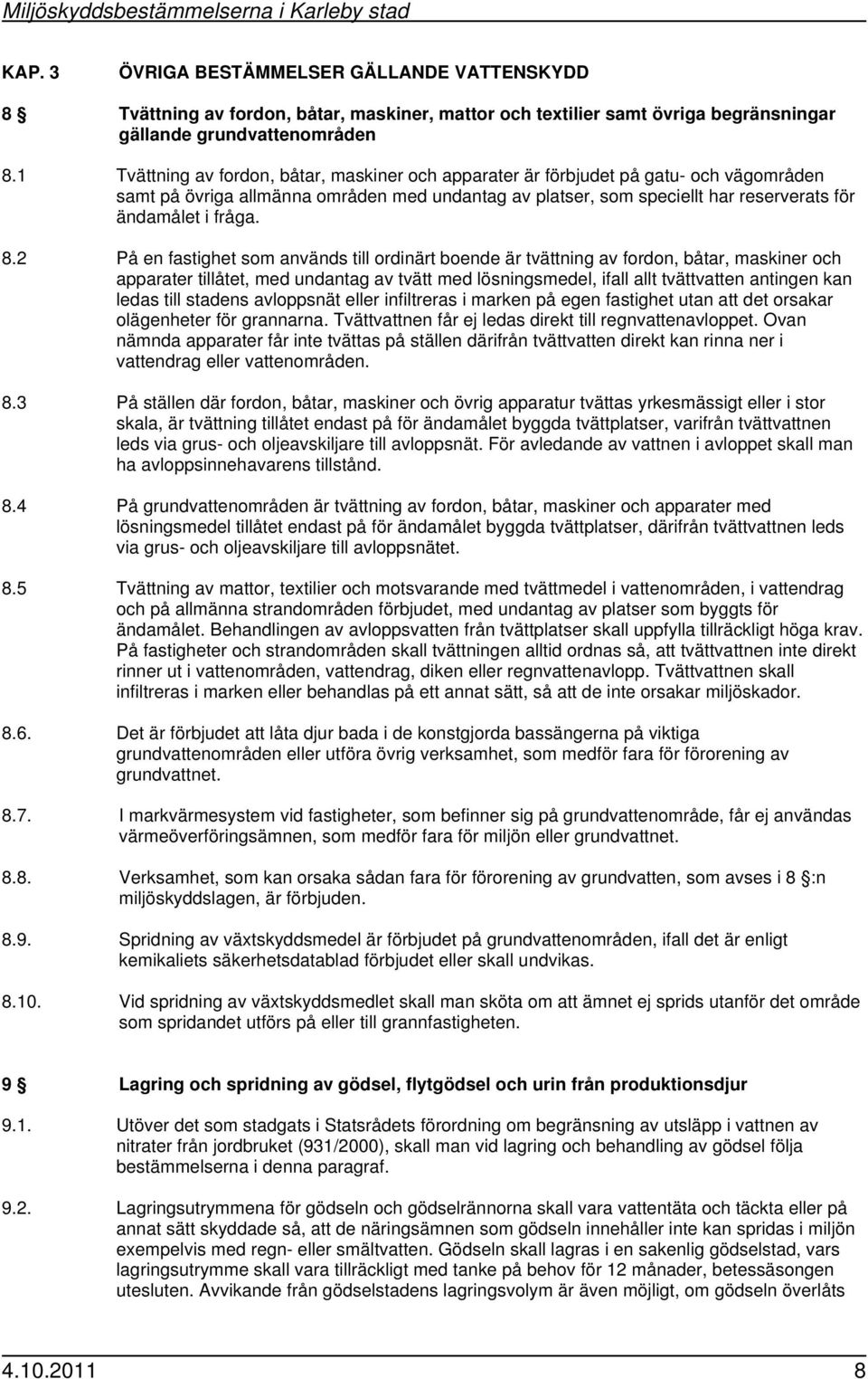 8.2 På en fastighet som används till ordinärt boende är tvättning av fordon, båtar, maskiner och apparater tillåtet, med undantag av tvätt med lösningsmedel, ifall allt tvättvatten antingen kan ledas