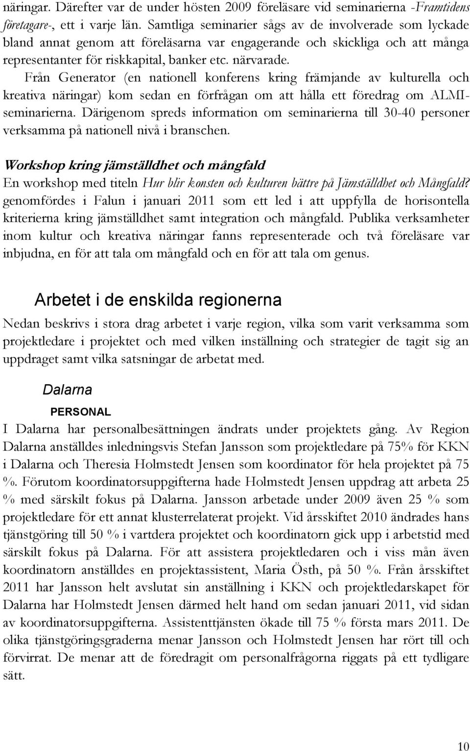 Från Generator (en nationell konferens kring främjande av kulturella och kreativa näringar) kom sedan en förfrågan om att hålla ett föredrag om ALMIseminarierna.