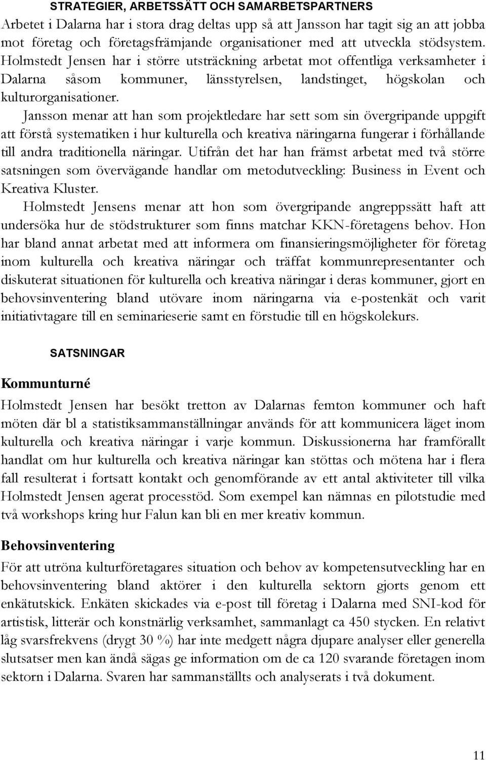 Jansson menar att han som projektledare har sett som sin övergripande uppgift att förstå systematiken i hur kulturella och kreativa näringarna fungerar i förhållande till andra traditionella näringar.