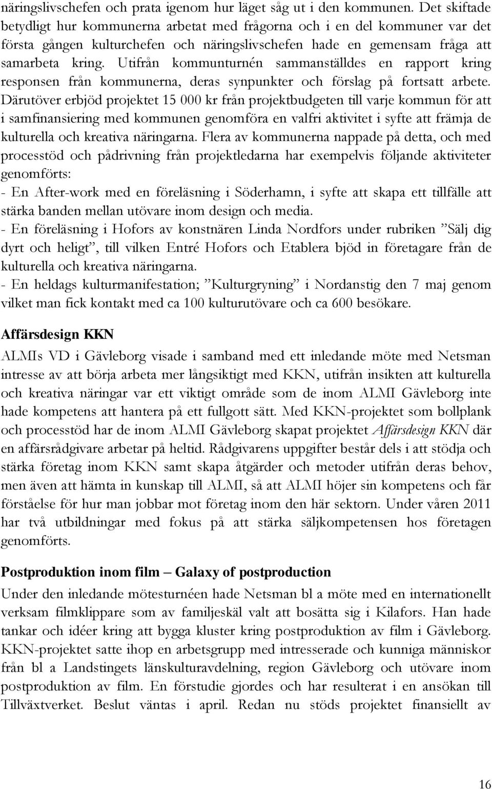 Utifrån kommunturnén sammanställdes en rapport kring responsen från kommunerna, deras synpunkter och förslag på fortsatt arbete.