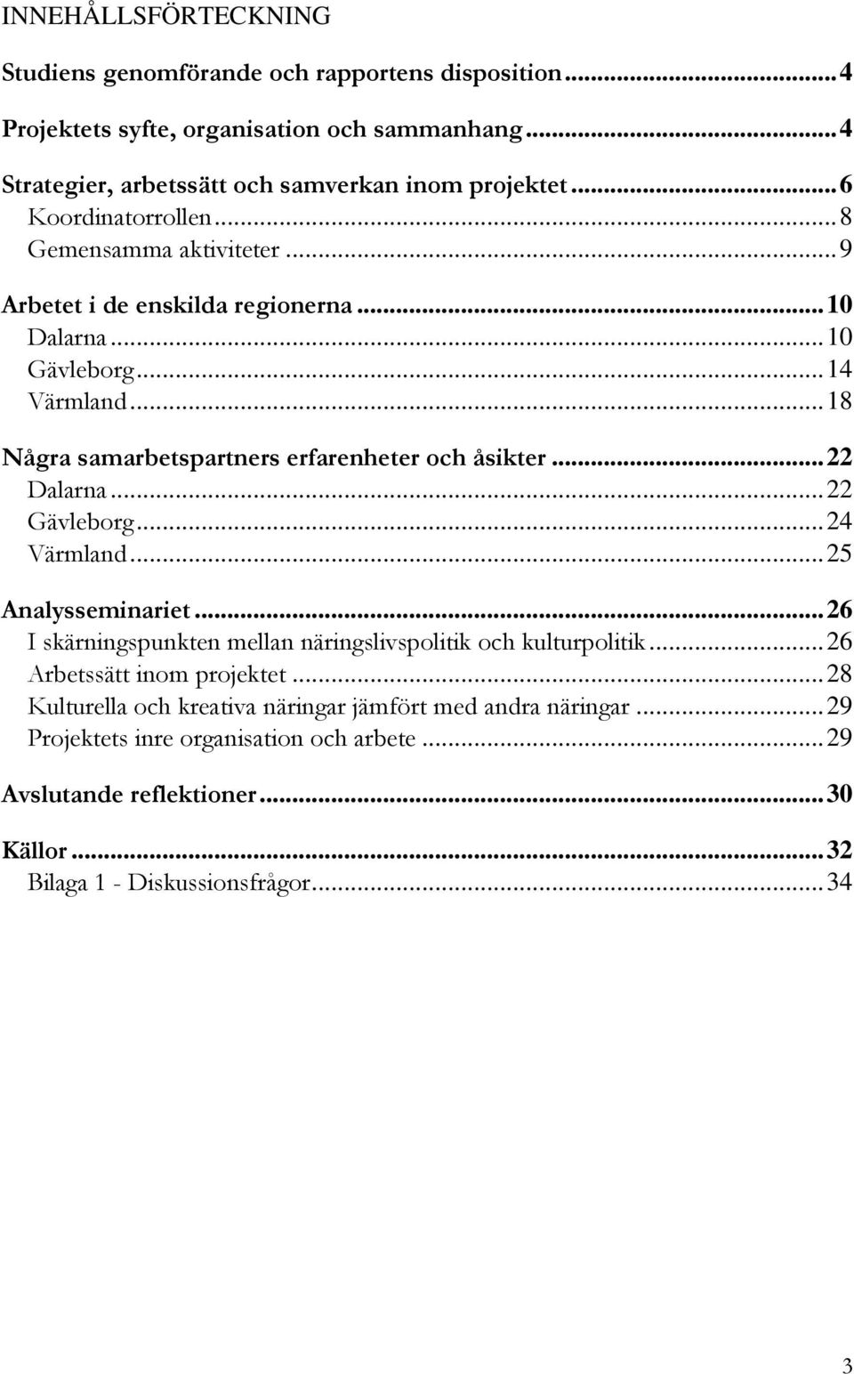 .. 18 Några samarbetspartners erfarenheter och åsikter... 22 Dalarna... 22 Gävleborg... 24 Värmland... 25 Analysseminariet.