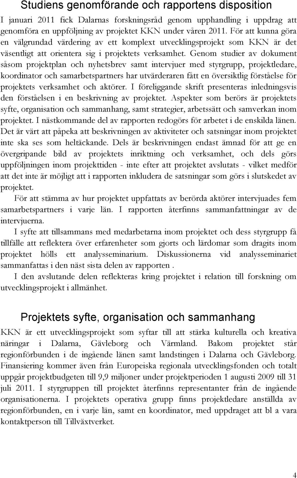 Genom studier av dokument såsom projektplan och nyhetsbrev samt intervjuer med styrgrupp, projektledare, koordinator och samarbetspartners har utvärderaren fått en översiktlig förståelse för