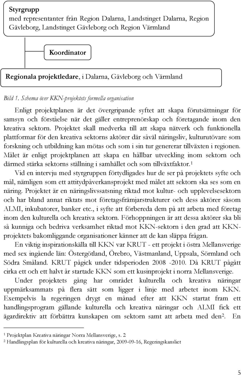 Schema över KKN-projektets formella organisation Enligt projektplanen är det övergripande syftet att skapa förutsättningar för samsyn och förståelse när det gäller entreprenörskap och företagande