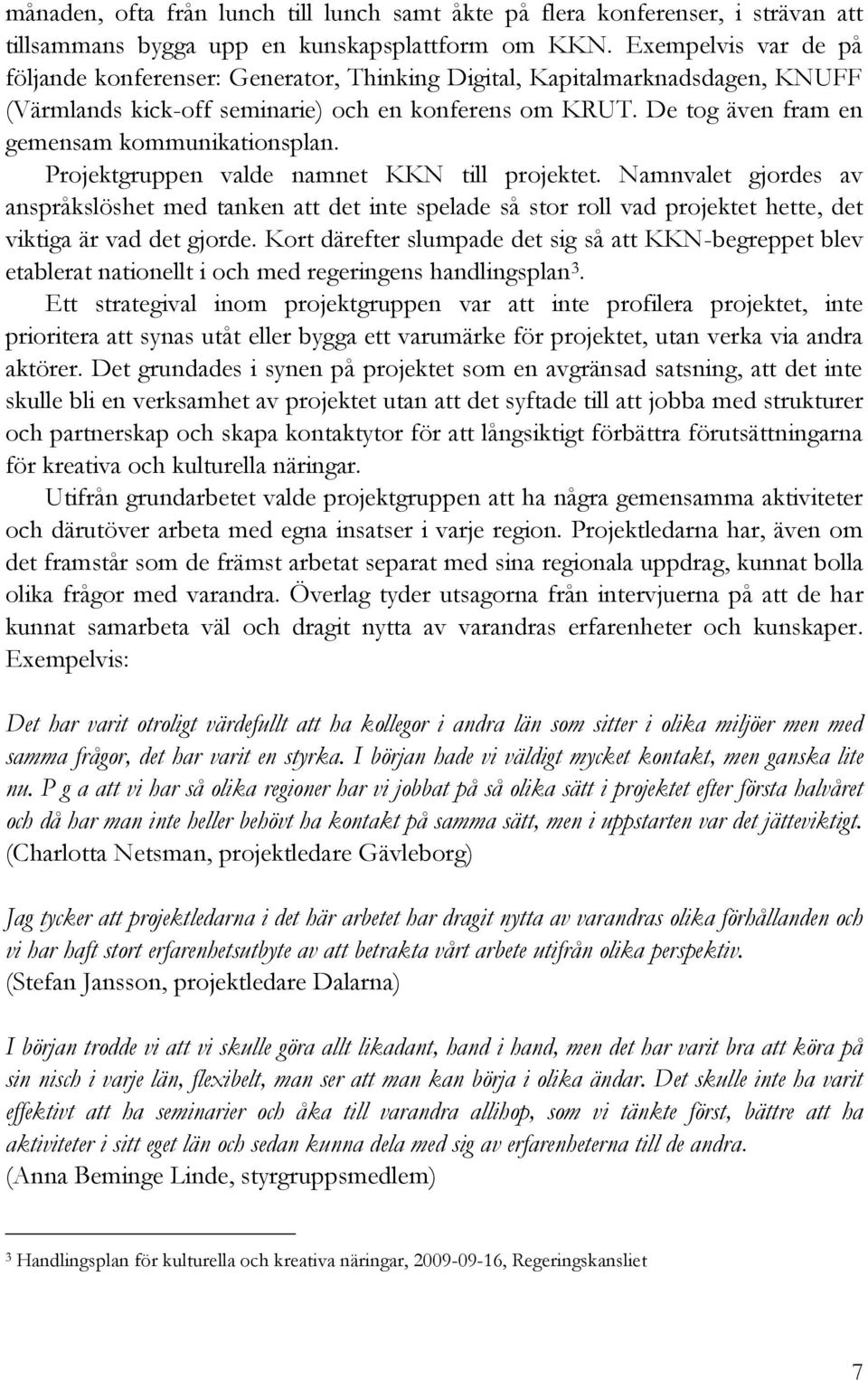 De tog även fram en gemensam kommunikationsplan. Projektgruppen valde namnet KKN till projektet.