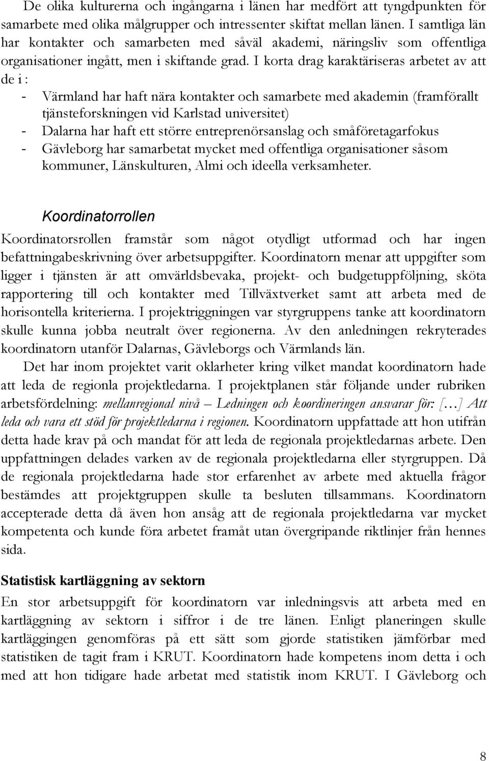 I korta drag karaktäriseras arbetet av att de i : - Värmland har haft nära kontakter och samarbete med akademin (framförallt tjänsteforskningen vid Karlstad universitet) - Dalarna har haft ett större