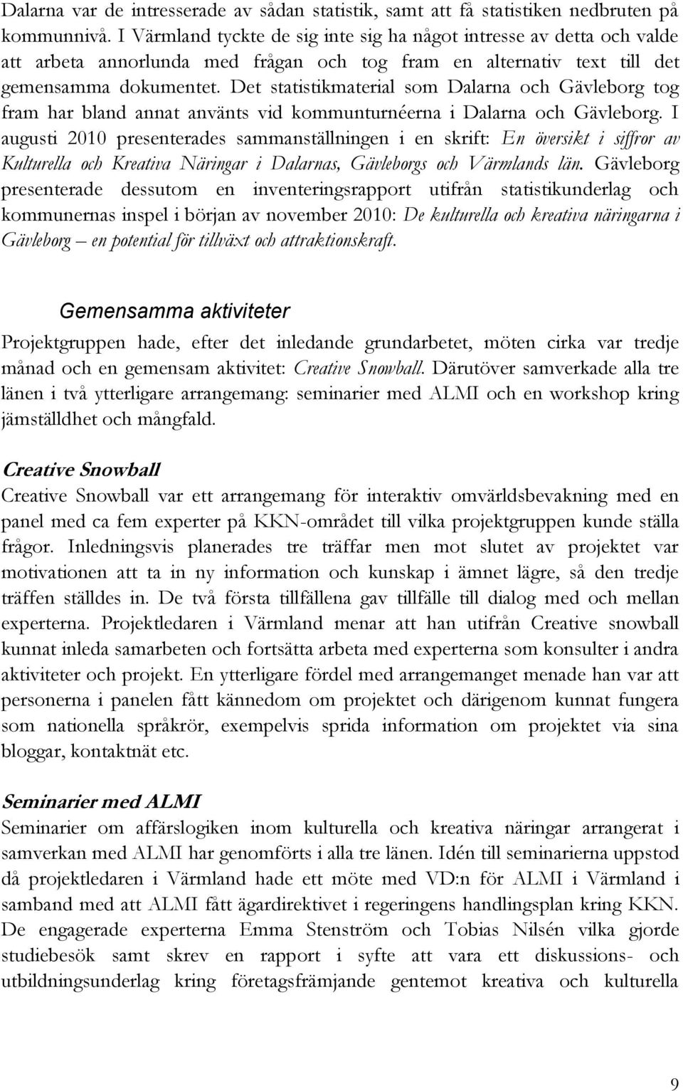 Det statistikmaterial som Dalarna och Gävleborg tog fram har bland annat använts vid kommunturnéerna i Dalarna och Gävleborg.