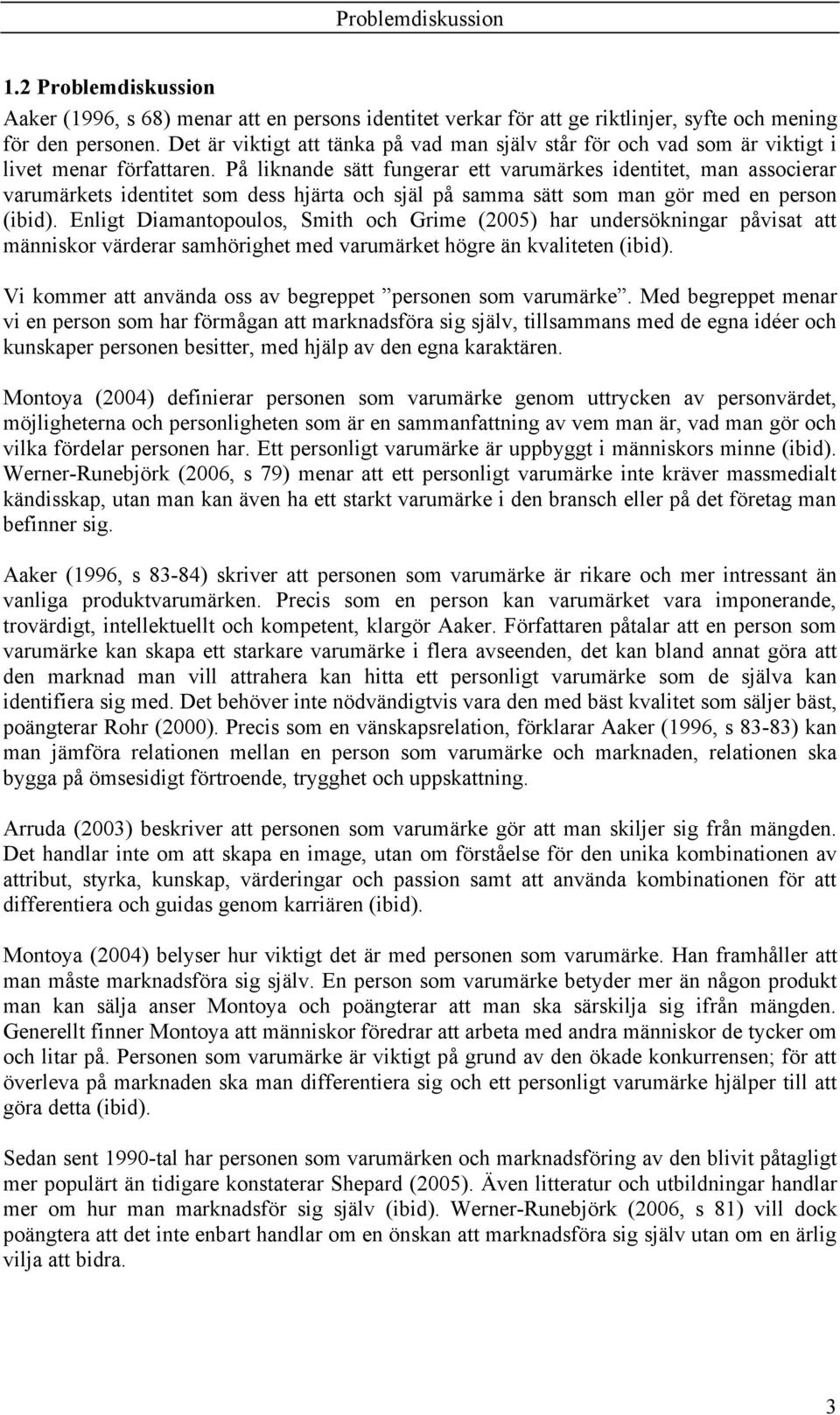 På liknande sätt fungerar ett varumärkes identitet, man associerar varumärkets identitet som dess hjärta och själ på samma sätt som man gör med en person (ibid).