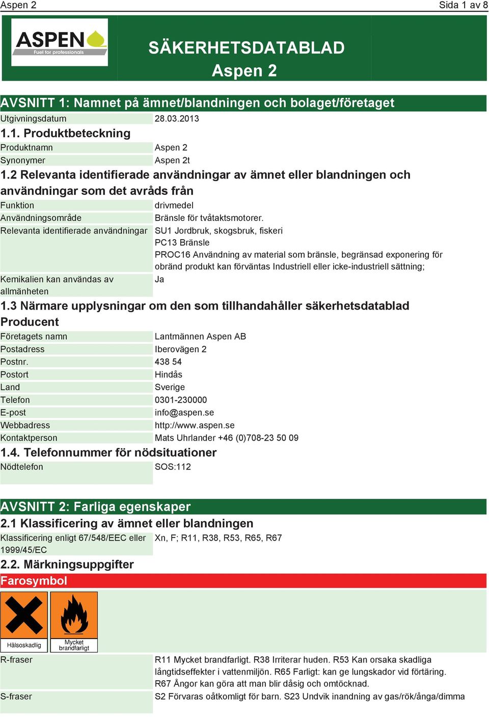 Relevanta identifierade användningar Kemikalien kan användas av allmänheten SU1 Jordbruk, skogsbruk, fiskeri PC13 Bränsle PROC16 Användning av material som bränsle, begränsad exponering för obränd