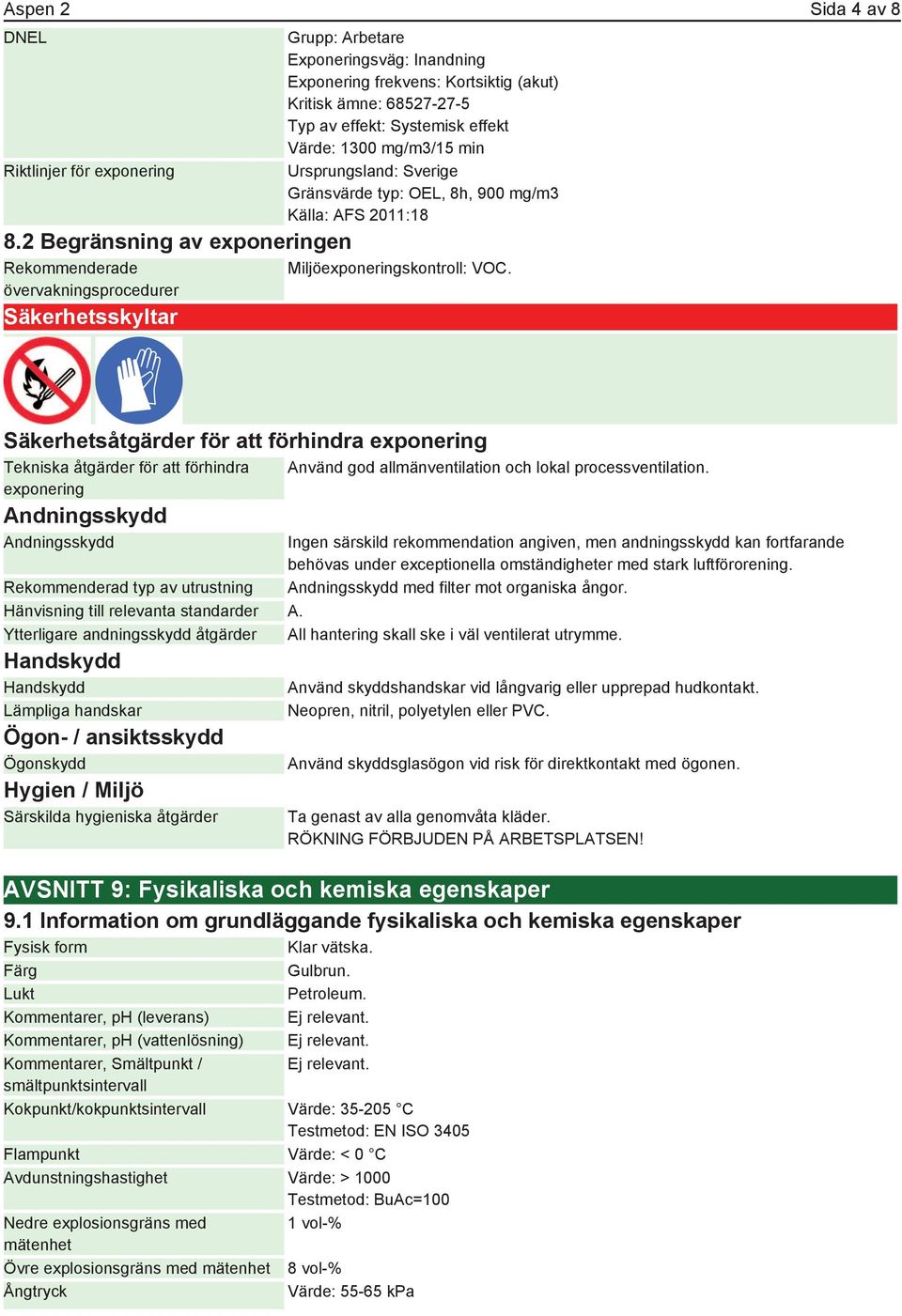 effekt: Systemisk effekt Värde: 1300 mg/m3/15 min Ursprungsland: Sverige Gränsvärde typ: OEL, 8h, 900 mg/m3 Källa: AFS 2011:18 Miljöexponeringskontroll: VOC.