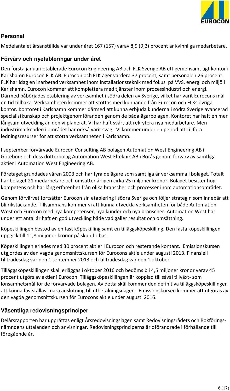 Eurocon och FLK äger vardera 37 procent, samt personalen 26 procent. FLK har idag en inarbetad verksamhet inom installationsteknik med fokus på VVS, energi och miljö i Karlshamn.