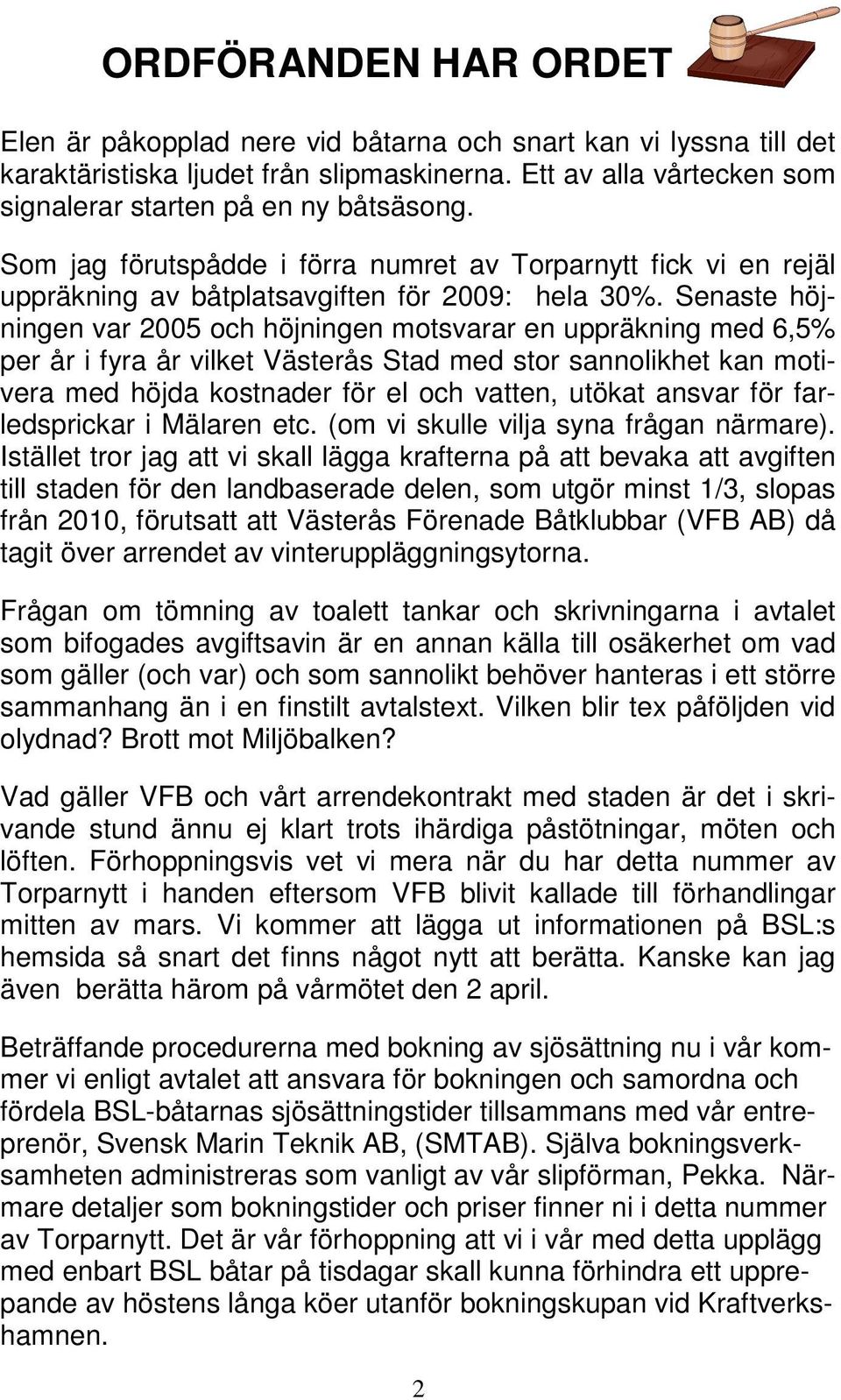 Senaste höjningen var 2005 och höjningen motsvarar en uppräkning med 6,5% per år i fyra år vilket Västerås Stad med stor sannolikhet kan motivera med höjda kostnader för el och vatten, utökat ansvar