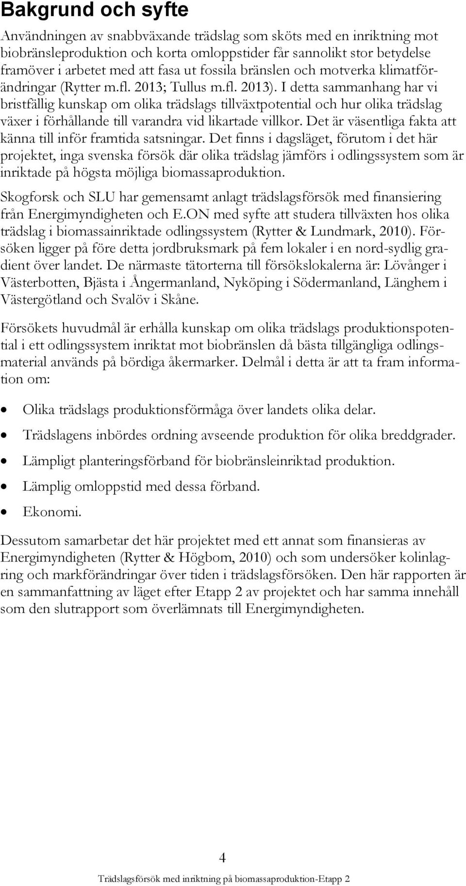 I detta sammanhang har vi bristfällig kunskap om olika trädslags tillväxtpotential och hur olika trädslag växer i förhållande till varandra vid likartade villkor.