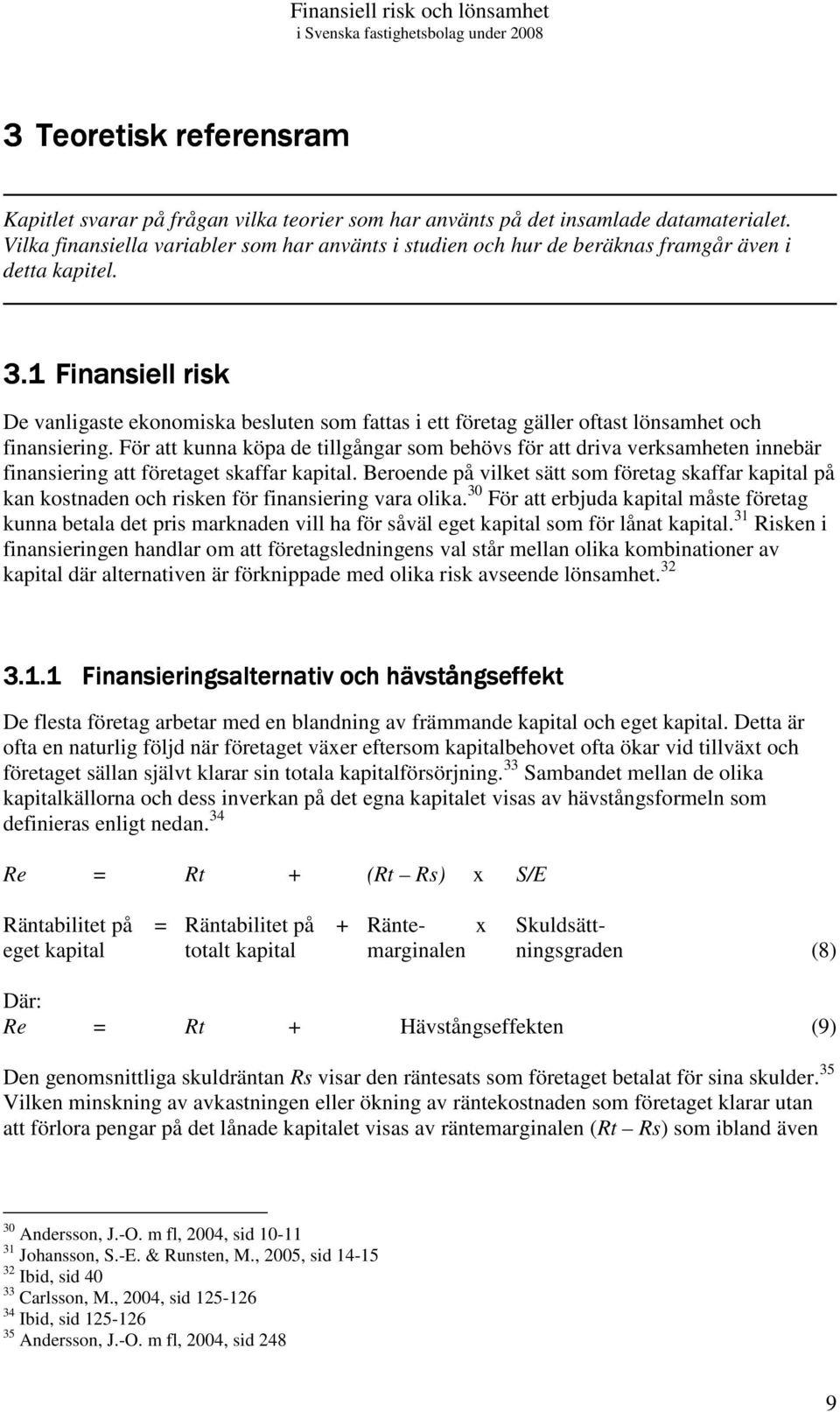 1 Finansiell risk De vanligaste ekonomiska besluten som fattas i ett företag gäller oftast lönsamhet och finansiering.