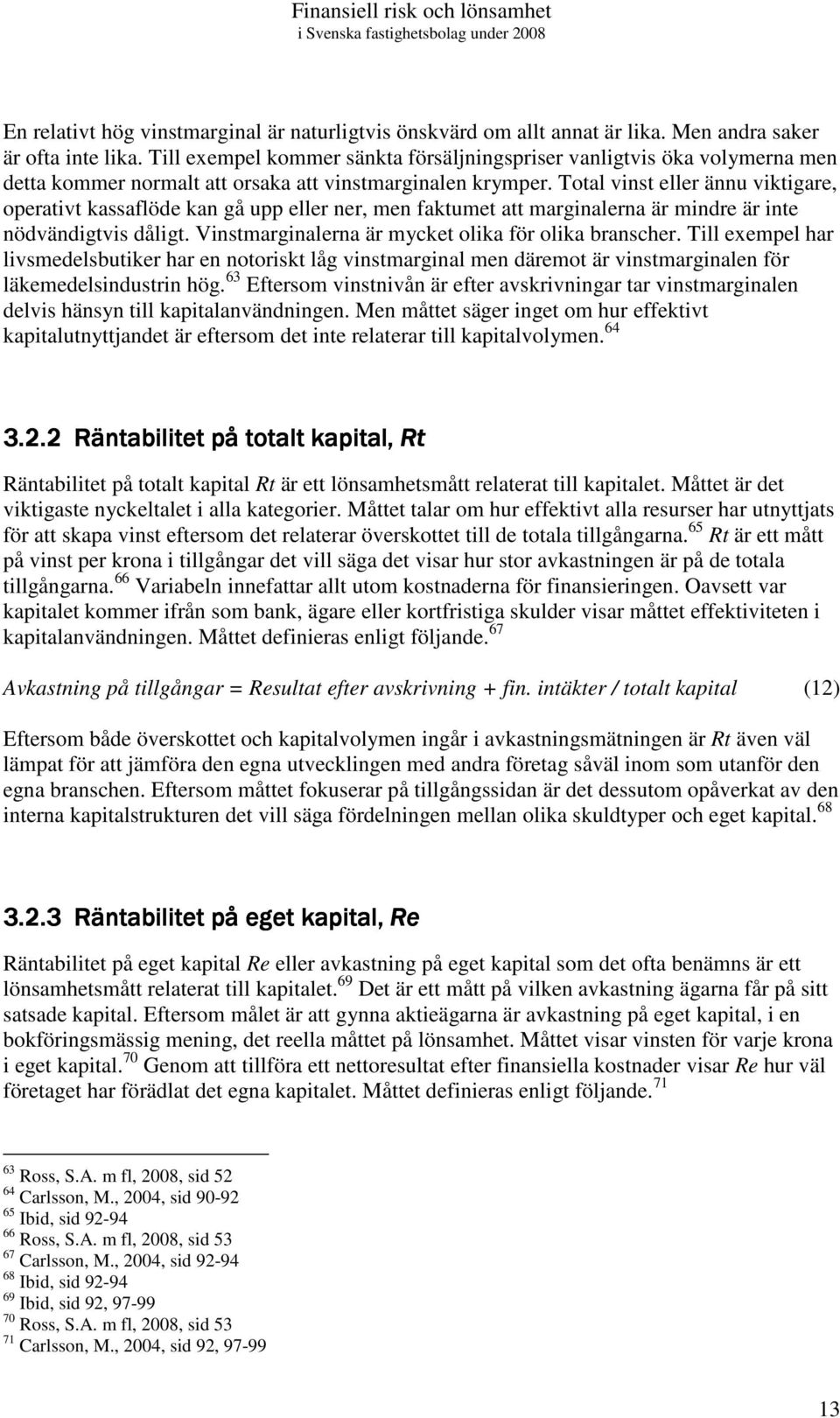 Total vinst eller ännu viktigare, operativt kassaflöde kan gå upp eller ner, men faktumet att marginalerna är mindre är inte nödvändigtvis dåligt.