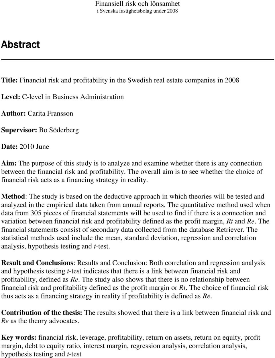 The overall aim is to see whether the choice of financial risk acts as a financing strategy in reality.