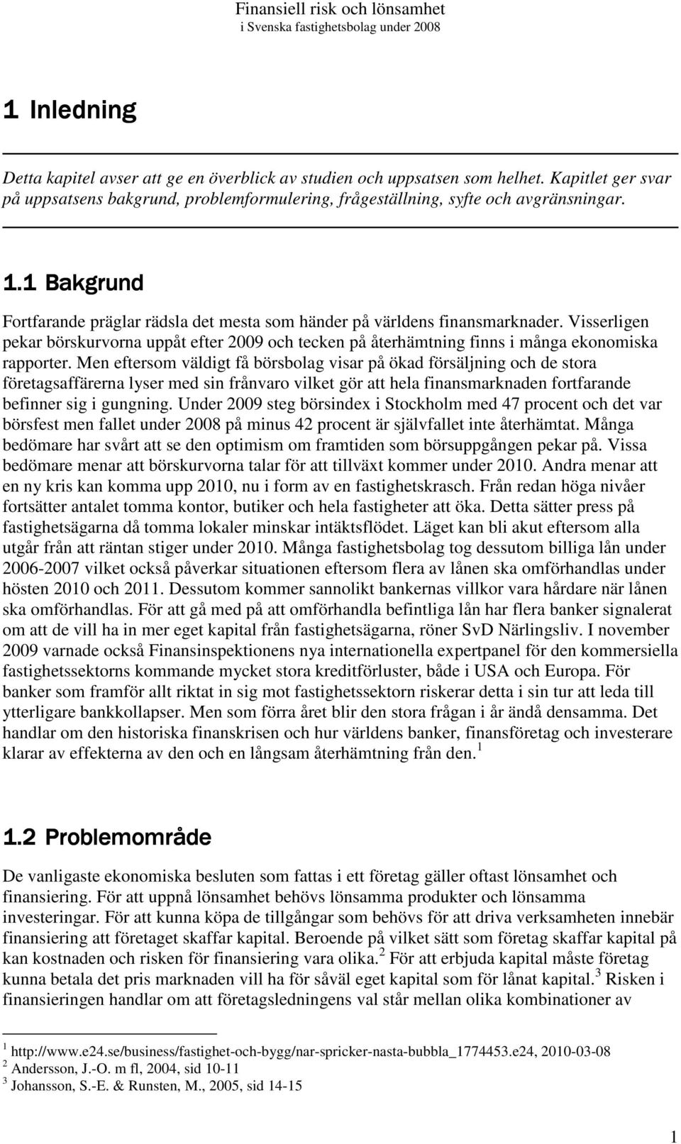 Men eftersom väldigt få börsbolag visar på ökad försäljning och de stora företagsaffärerna lyser med sin frånvaro vilket gör att hela finansmarknaden fortfarande befinner sig i gungning.